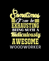 Sometimes It Can Be Exhausting Being Such a Ridiculously Awesome Woodworker: College Ruled Lined Notebook 120 Pages Perfect Funny Gift keepsake Journal, Diary 1676510052 Book Cover