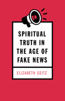 Spiritual Truth in the Age of Fake News 1725252945 Book Cover