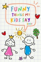 Funny Things My Kids Say Book: Cute Speech Bubble to Write In | A Journal to Record and Collect Funny & Hilarious Things Kids Say | Kid Quotes Memory Book | Teacher Gifts 1678799327 Book Cover