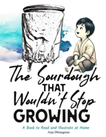 The Sourdough That Wouldn’t Stop Growing: A Book to Read and Illustrate at Home B0DT8CDK3L Book Cover
