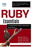 Ruby Essentials, A Comprehensive Guide to Becoming a Ruby Master: Learn the Core Concepts of Ruby and Build Elegant, High-Quality Code (Ruby on Rails) B0F3P9ZP31 Book Cover