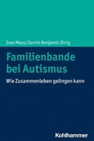 Familienbande Bei Autismus: Wie Zusammenleben Gelingen Kann 3170403702 Book Cover