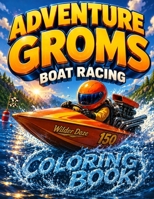 Adventure Groms: Boat Racing Coloring Book: 50 Pages of Drag Boat Racing, Powerboats, Offshore Racing, Lakes, Oceans, and High Speed Water Adventure for All Ages B0HGF31MHS Book Cover