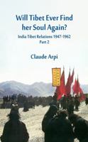 Will Tibet Ever Find Her Soul Again?: India Tibet Relations 1947-1962 - Part 2 8193759192 Book Cover