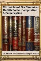 Chronicles of Six Canonical Hadith Books Compilation & Preservation: It highlights the science of Hadith authentication, including Isnad and criteria for verifying narrations. B0F7GLV7GH Book Cover