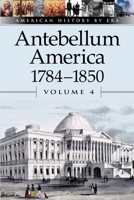 American History by Era - Antebellum America: 1784-1850, Volume 4 0737707186 Book Cover
