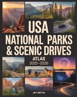 USA National Parks & Scenic Drives Atlas 2025-2026: Discover America’s Best Landscapes with Regional Maps, Hiking Routes, Road Trip Itineraries, ... Sites & Outdoor Activities in All 50 States B0FGCLH6SL Book Cover
