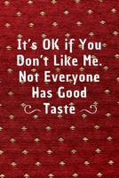 It's Ok If You Don't Like Me, Not Everyone Has Good Taste: 6*9 Blank Lined Notebook With Contact Infos 100 Pages. Funny Gift for Women and ... hardcover/ Daily Journal/ Diary Calender 1678358991 Book Cover