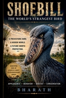 SHOEBILL The World's Strangest Bird: A Prehistoric Bird. A Hidden World. A Future Worth Protecting. (The Curious Creatures Collections (lesser-known animals, birds, insects, and sea creatures)) B0H6PJ2FRX Book Cover