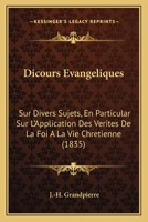 Dicours Evangeliques: Sur Divers Sujets, En Particular Sur L'Application Des Verites De La Foi A La Vie Chretienne (1835) 1145792871 Book Cover