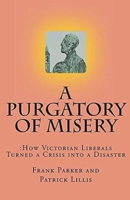 A Purgatory of Misery: How Victorian Liberals Turned a Crisis into a Disaster 1979656452 Book Cover