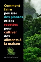 Comment faire pousser des plantes et des recettes pour cultiver des aliments � la maison null Book Cover