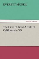 The Cave of Gold: A Tale of California in '49 (Classic Reprint) 1515255573 Book Cover
