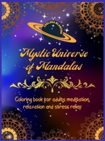 Mystic Universe of Mandalas Coloring Book for Adults Meditation, Relaxation and Stress Relief: Unique Patterns Anti Anxiety Sacred Symbols Color Therapy Original Designs Mindfulness 0380928833 Book Cover