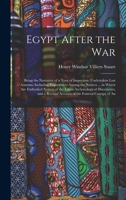 Egypt After the War: Being the Narrative of a Tour of Inspection (Undertaken Last Autumn) Including Experiences Among the Natives ... in Wh 101681612X Book Cover