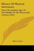 History of Physical Astronomy From the Earliest Ages to the Middle of the Nineteenth Century 1018469060 Book Cover