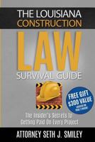 The Louisiana Construction Law Survival Guide: The Insider's Secretsto Getting Paid on Every Project 1535284234 Book Cover