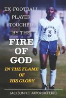 Ex-Football Player Touched By The Fire Of God: In The Flame Of His Glory 1092149252 Book Cover