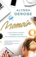 Momoir: A New Mom's Journey to Embracing Her Not-So-Perfect Motherhood 1646630440 Book Cover