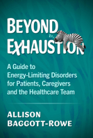 Beyond Exhaustion: A Guide to Energy-Limiting Disorders for Patients, Caregivers and the Healthcare Team 1476698937 Book Cover