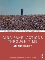 Gina Pane: Actions Through Time: An Anthology (Routledge Advances in Theatre & Performance Studies) 1032858419 Book Cover