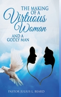 The Making of A Virtuous Woman and A Godly Man 1667198289 Book Cover