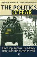 The Politics of Fear: How Republicans Use Money, Race, And the Media to Win 1594512426 Book Cover