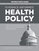 Evidence-Informed Health Policy INSTRUCTOR'S GUIDE: Using EBP to Transform Policy in Nursing and Healthcare 1646480090 Book Cover