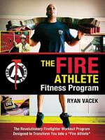 The Fire Athlete Fitness Program: The Revolutionary Firefighter Workout Program Designed to Transform You Into a "Fire Athlete" 1936782219 Book Cover