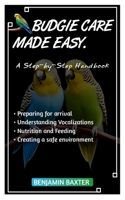 BUDGIE CARE MADE EASYA: Step-by-Step Handbook B0CDNGN9FF Book Cover