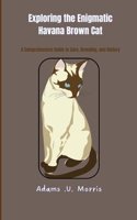 Exploring the Enigmatic Havana Brown Cat: A Comprehensive Guide to Care, Breeding, and History B0CNPFJC9D Book Cover
