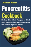 Pancreatitis Cookbook: Healing Diet Meal to Heal Small Intestine, Pancreas Inflammation and Restore Digestive Health B091CFFZJR Book Cover
