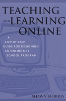 Teaching and Learning Online: A Step-By-Step Guide for Designing an Online K-12 School Program 0810844036 Book Cover