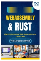 WebAssembly & Rust: High-Performance Web Apps with Low-Level Code B0FK3XDWKH Book Cover