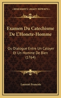 Examen Du Catechisme De L'Honete-Homme: Ou Dialogue Entre Un Caloyer Et Un Homme De Bien (1764) 1246577275 Book Cover