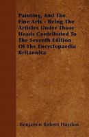 Painting, And The Fine Arts: Being The Articles Under Those Heads Contributed To The Seventh Edition Of The Encyclopaedia Britannica 1164886037 Book Cover