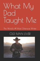 What My Dad Taught Me: The World's #1 Most Offensive Writer B08HGLPV2S Book Cover