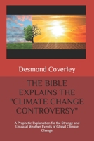 THE BIBLE EXPLAINS THE "CLIMATE CHANGE CONTROVERSY": A Prophetic Explanation for the Strange and Unusual Weather Events of Global Climate Change 1646061004 Book Cover