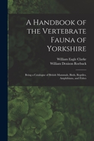 A handbook of the vertebrate fauna of Yorkshire 1013720040 Book Cover