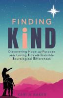 Finding KIND : Discovering Hope and Purpose While Loving Kids with Invisible Neurological Differences 1962674142 Book Cover