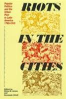Riots in the Cities: Popular Politics and the Urban Poor in Latin America 1765-1910 (Latin American Silhouettes) 0842025812 Book Cover