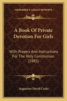 A Book Of Private Devotion For Girls: With Prayers And Instructions For The Holy Communion 1165268043 Book Cover