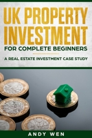 UK Property Investment For Complete Beginners: A Real Estate Investment Case Study 1698372477 Book Cover