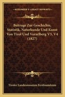 Beitrage Zur Geschichte, Statistik, Naturkunde Und Kunst Von Tirol Und Vorarlberg V3, V4 (1827) 1166804534 Book Cover