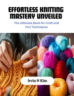 Effortless Knitting Mastery Unveiled: The Ultimate Book for Craft and Purl Techniques B0CQSSTX2H Book Cover