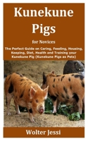 Kunekune Pigs for Novices: The Perfect Guide on Caring, Feeding, Housing, Keeping, Diet, Health and Training your Kunekune Pig (Kunekune Pigs as Pets) B08F6YD3RD Book Cover