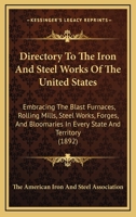 Directory to the Iron and Steel Works of the United States: Embracing the Blast Furnaces, Rolling Mills, Steel Works, Forges, and Bloomaries in Every State and Territory 1436822645 Book Cover