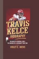 TRAVIS KELCE BIOGRAPHY: The Rise of a Football Icon – The Making of a Legendary Tight End B0DYZT2NRM Book Cover