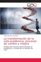 La transformación de la vida académica, procesos de cambio y mejora: Análisis del tránsito administrativo al académico, a través de un estudio de caso 6200016186 Book Cover