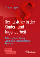 Rechtssicher in der Kinder- und Jugendarbeit: Rechtliche Grundlagen für Leiter und Betreuer von Kinder- und Jugendgruppen in Kirche und Vereinen (German Edition) 3658260866 Book Cover